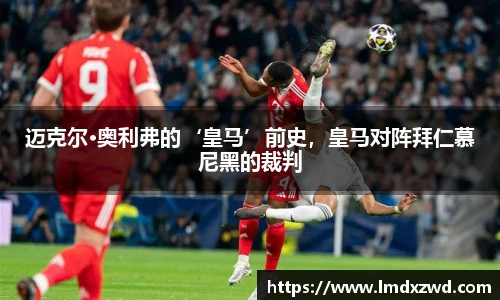 迈克尔·奥利弗的‘皇马’前史，皇马对阵拜仁慕尼黑的裁判